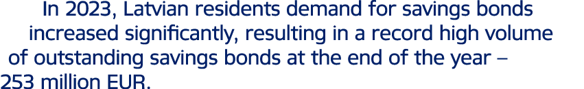 In 2023, Latvian residents demand for savings bonds increased significantly, resulting in a record high volume of out...