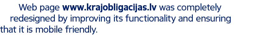 Web page www.krajobligacijas.lv was completely redesigned by improving its functionality and ensuring that it is mobi...